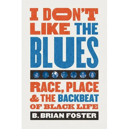 I Don't Like the Blues: Race, Place, and the Backbeat of Black Life