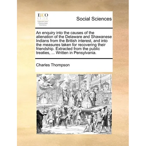 An enquiry into the causes of the alienation of the Delaware and Shawanese Indians from the British interest, and into the measures taken for recoveri