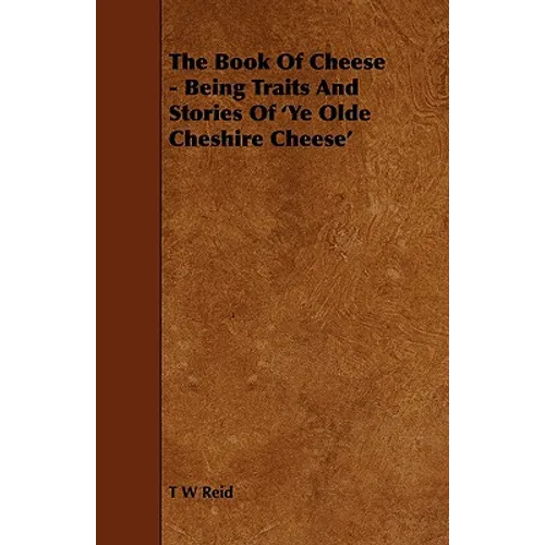 The Book of Cheese - Being Traits and Stories of 'ye Olde Cheshire Cheese'