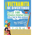 Aprender Vietnamita Se Divertindo! - Para Crianças: Todas as Idades - Estude 100 Temas Essenciais Com Caça Palavras - Vol.1