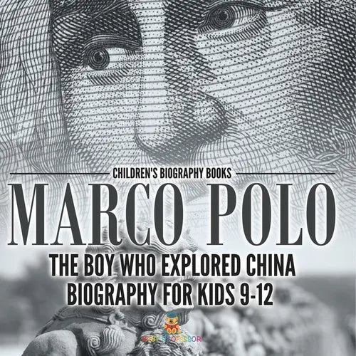 Marco Polo: The Boy Who Explored China Biography for Kids 9-12 Children's Historical Biographies