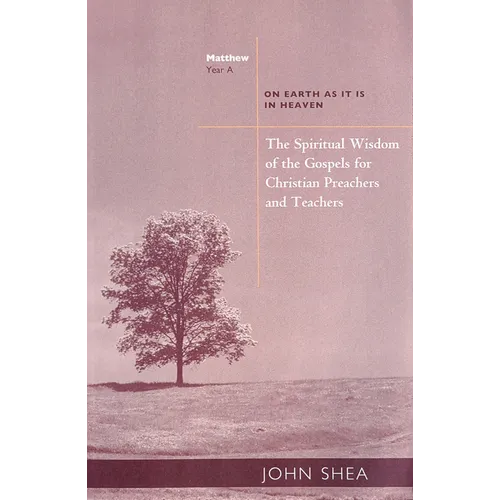 The Spiritual Wisdom of the Gospels for Christian Preachers and Teachers: On Earth as It Is in Heaven - Year A