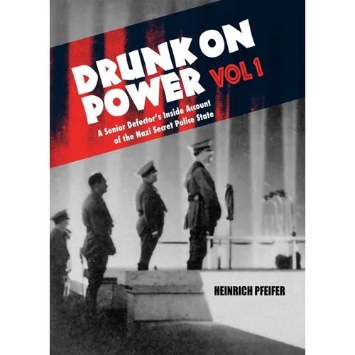 Drunk on Power Volume 1: A Senior Defector's Inside Account of the Nazi Secret Police State