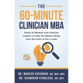 The 60-Minute Clinician MBA: Pearls of Wisdom from Clinician Leaders to Help You Master Going from the Clinic to the C-suite