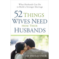 52 Things Wives Need from Their Husbands: What Husbands Can Do to Build a Stronger Marriage