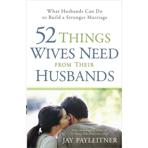 52 Things Wives Need from Their Husbands: What Husbands Can Do to Build a Stronger Marriage