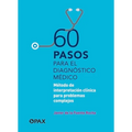 60 Pasos Para El Diagnóstico Médico: Método de Interpretación Clínica Para Problemas Complejos