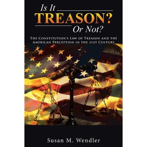 Is It Treason? Or Not?: The Constitution's Law of Treason and the American Perception in the 21st Century
