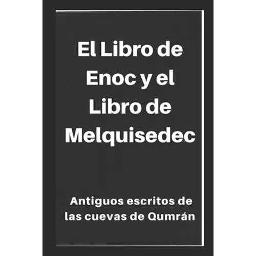 El Libro de Enoc y el Libro de Melquisedec: Antiguos escritos de las cuevas de Qumrán