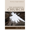 The Sacramental Church: The Story of Anglo-Catholicism