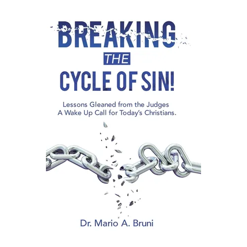 Breaking the Cycle of Sin!: Lessons Gleaned from the Judges a Wake up Call for Today's Christians.