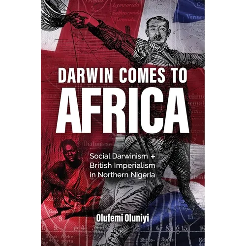 Darwin Comes to Africa: Social Darwinism and British Imperialism in Northern Nigeria