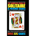 The Complete Book of Solitaire and Patience Games: The Complete Book of Solitaire and Patience Games: The Most Comprehensive Book of Its Kind: Over 22