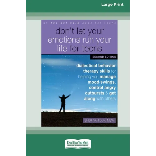 Don't Let Your Emotions Run Your Life for Teens: Dialectical Behavior Therapy Skills for Helping You Manage Mood Swings, Control Angry Outbursts, and