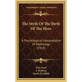 The Myth Of The Birth Of The Hero: A Psychological Interpretation Of Mythology (1914)