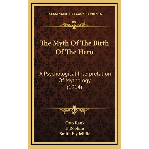 The Myth Of The Birth Of The Hero: A Psychological Interpretation Of Mythology (1914)