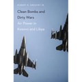 Clean Bombs and Dirty Wars: Air Power in Kosovo and Libya