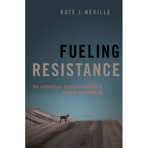 Fueling Resistance: The Contentious Political Economy of Biofuels and Fracking