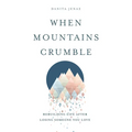 When Mountains Crumble: Rebuilding Your Life After Losing Someone You Love