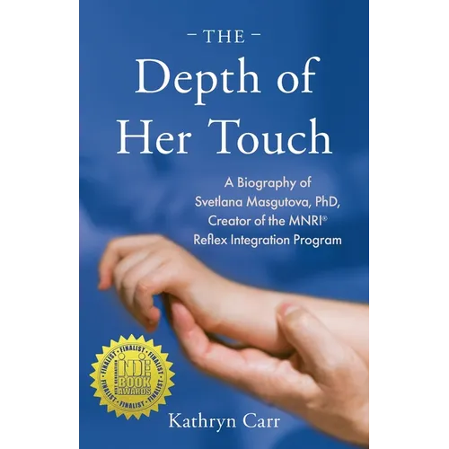 The Depth of Her Touch: A Biography of Svetlana Masgutova, PhD, Creator of the MNRI(R) Reflex Integration Program