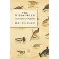 The Wildfowler - A Treatise on Fowling, Ancient and Modern (History of Shooting Series - Wildfowling)