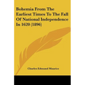 Bohemia From The Earliest Times To The Fall Of National Independence In 1620 (1896)