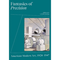 Fantasies of Precision: American Modern Art, 1908-1947