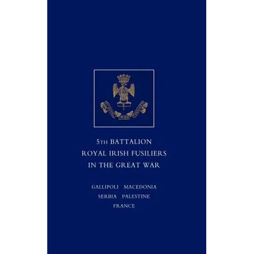 Short Record of the Service and Experiences of the 5th Battalion Royal Irish Fusiliers in the Great War