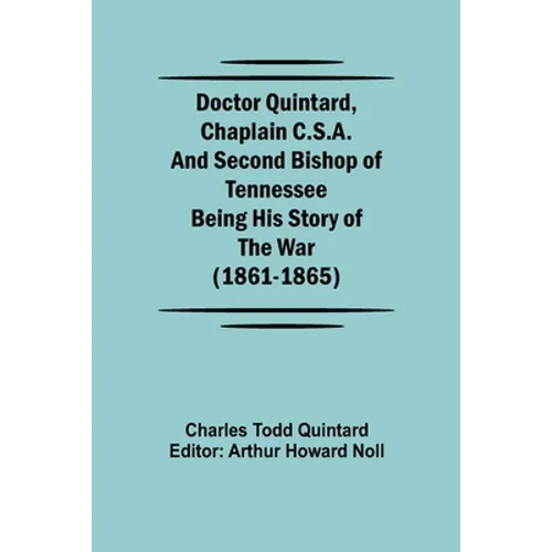 Doctor Quintard, Chaplain C.S.A. and Second Bishop of Tennessee Being His Story of the War (1861-1865)