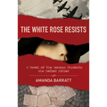 The White Rose Resists: A Novel of the German Students Who Defied Hitler