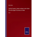 'Up the Country' Letters written to her Sister from the Upper Provinces of India: Vol. I
