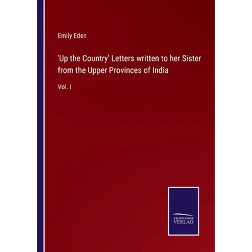'Up the Country' Letters written to her Sister from the Upper Provinces of India: Vol. I