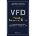 Your Step-by-Step Field Guide to Variable Frequency Drives (VFDs): Install . Wire . Run . Troubleshoot