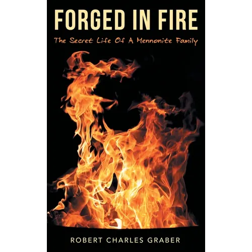 Forged in Fire: The Secret Life of a Mennonite Family