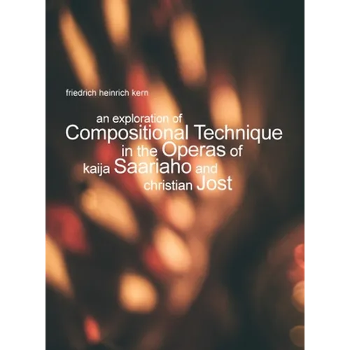 An Exploration of Compositional Technique in the Operas of Kaija Saariaho and Christian Jost