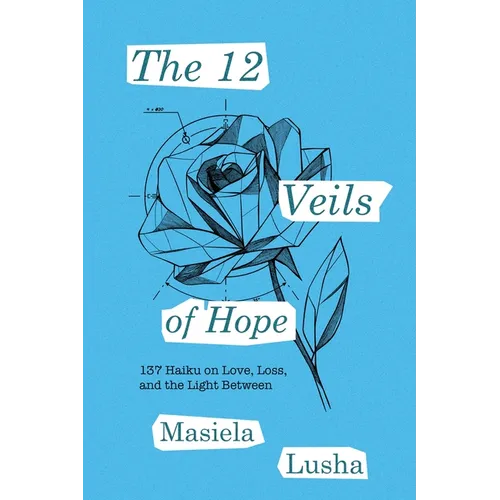 The 12 Veils of Hope: 137 Haiku on Love, Loss, and the Light Between
