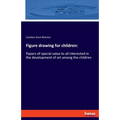 Figure drawing for children: Papers of special value to all interested in the development of art among the children