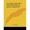 Genealogical and Biographical Notices of Descendants of Sir John Wright of Kelvedon Hall, Essex, England (1915)