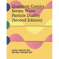 Quantum Comics Series: Wave Particle Duality (Second Edition): Wave Particle Duality (Second Edition)
