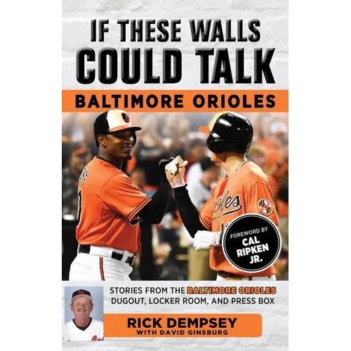 If These Walls Could Talk: Baltimore Orioles: Stories from the Baltimore Orioles Sideline, Locker Room, and Press Box