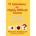 11 Solutions to Highly Difficult Clients: Effective Counseling Interventions