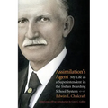Assimilation's Agent: My Life as a Superintendent in the Indian Boarding School System