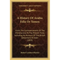 A History Of Arabia Felix Or Yemen: From The Commencement Of The Christian Era To The Present Time, Including An Account Of The British Settlement Of