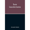 Russian Conversation Grammar; With Exercises, Colloquial Phrases, And Extensive English-Russian Vocabulary