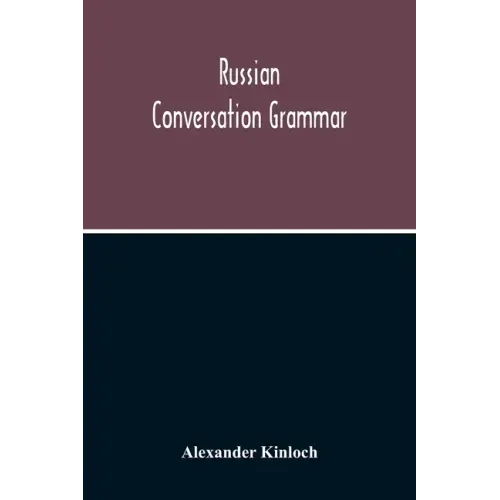 Russian Conversation Grammar; With Exercises, Colloquial Phrases, And Extensive English-Russian Vocabulary