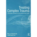 Treating Complex Trauma: A Relational Blueprint for Collaboration and Change