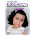 The Legend of Tessie Agana Beloved Child Star of the Philippines: An Intimate Portrait of My Mother