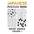 Japanese Puzzles Book - Mixed Games Volume 1: Kakuro, Gokigen, Futoshiki and Marupeke: 100 Fun Japanese Logic Puzzle Games With Solutions: Level - Beg