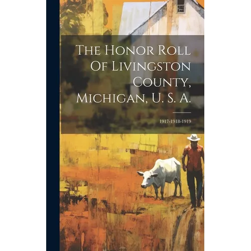 The Honor Roll Of Livingston County, Michigan, U. S. A.: 1917-1918-1919