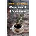 How to Make Perfect Coffee